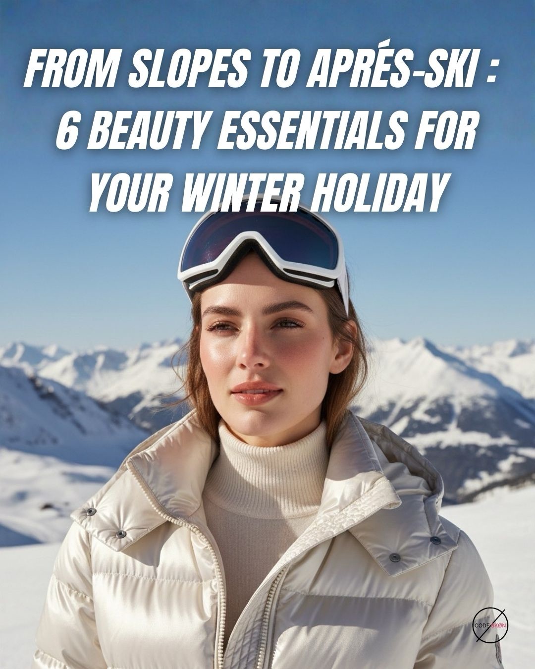 FROM SLOPES TO APRÈS-SKI : 6 BEAUTY ESSENTIALS FOR YOUR WINTER HOLIDAY